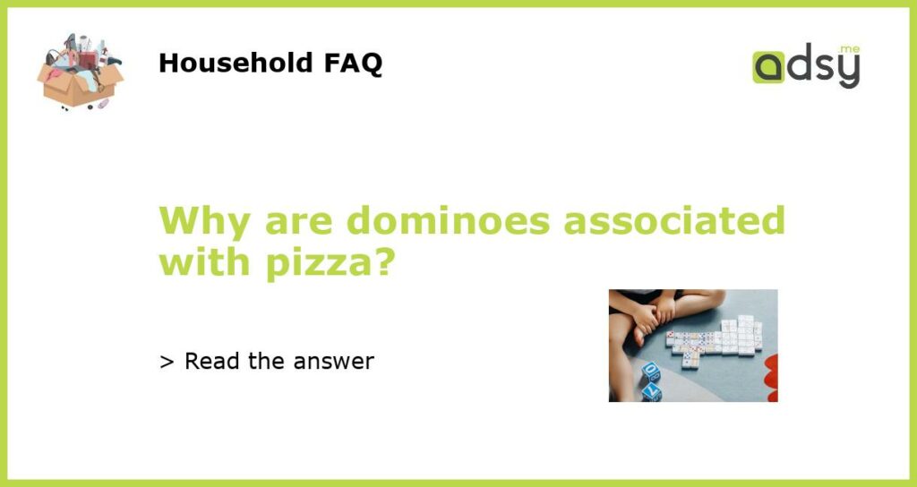 Why are dominoes associated with pizza?