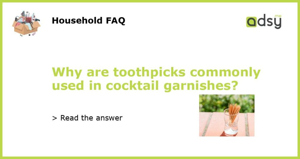 Why are toothpicks commonly used in cocktail garnishes featured