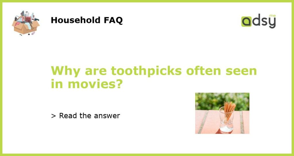 Why are toothpicks often seen in movies featured