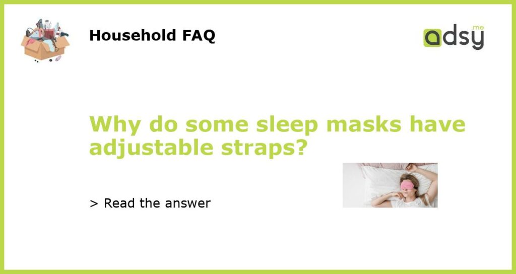 Why do some sleep masks have adjustable straps featured