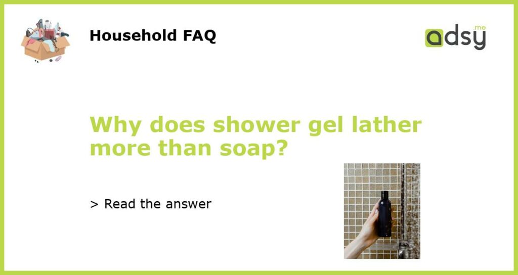 Why does shower gel lather more than soap featured
