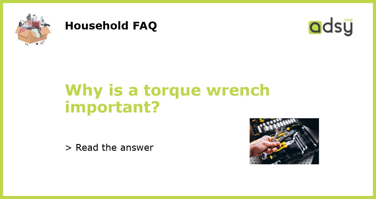 Why is a torque wrench important?