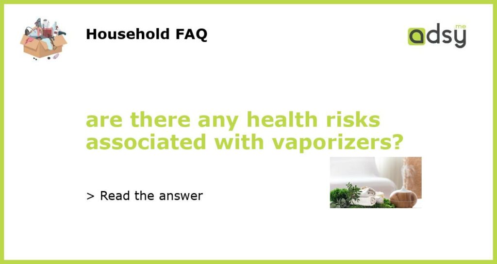 are there any health risks associated with vaporizers featured