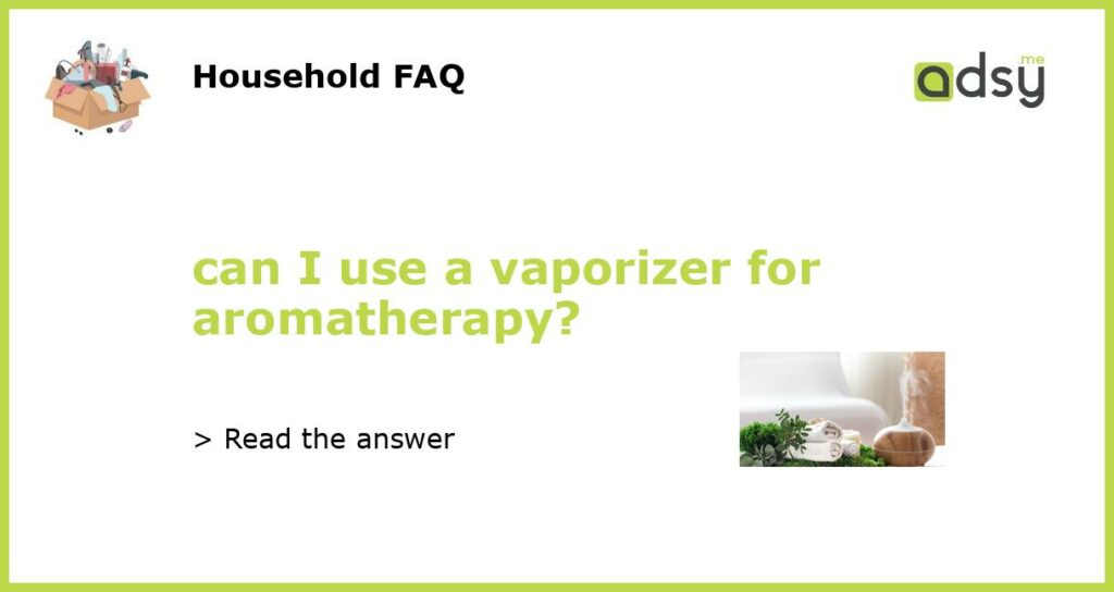 can I use a vaporizer for aromatherapy featured