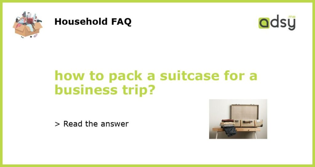 how to pack a suitcase for a business trip?