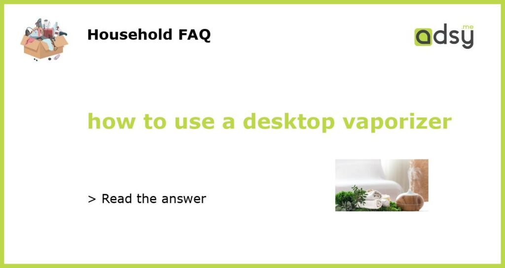 how to use a desktop vaporizer featured