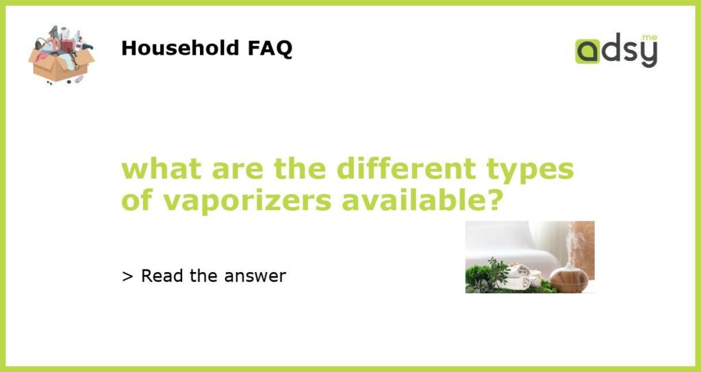 what are the different types of vaporizers available featured
