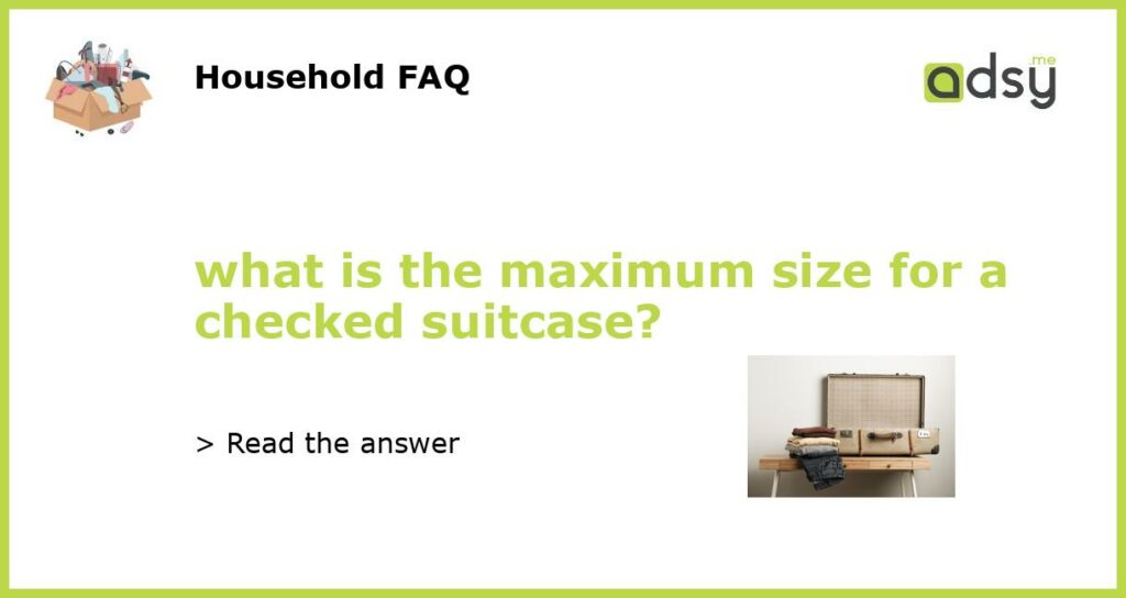 what is the maximum size for a checked suitcase featured