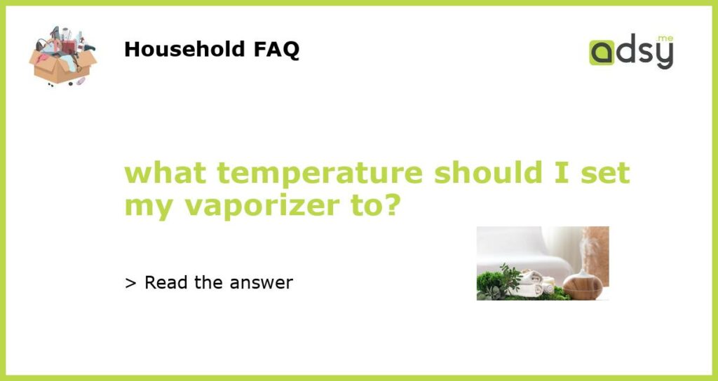 what temperature should I set my vaporizer to featured