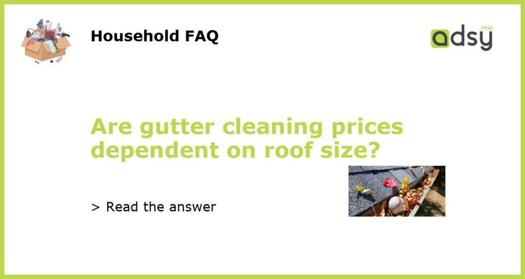 Are gutter cleaning prices dependent on roof size featured