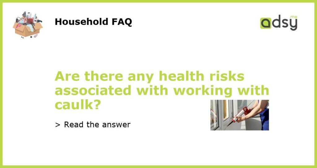 Are there any health risks associated with working with caulk?