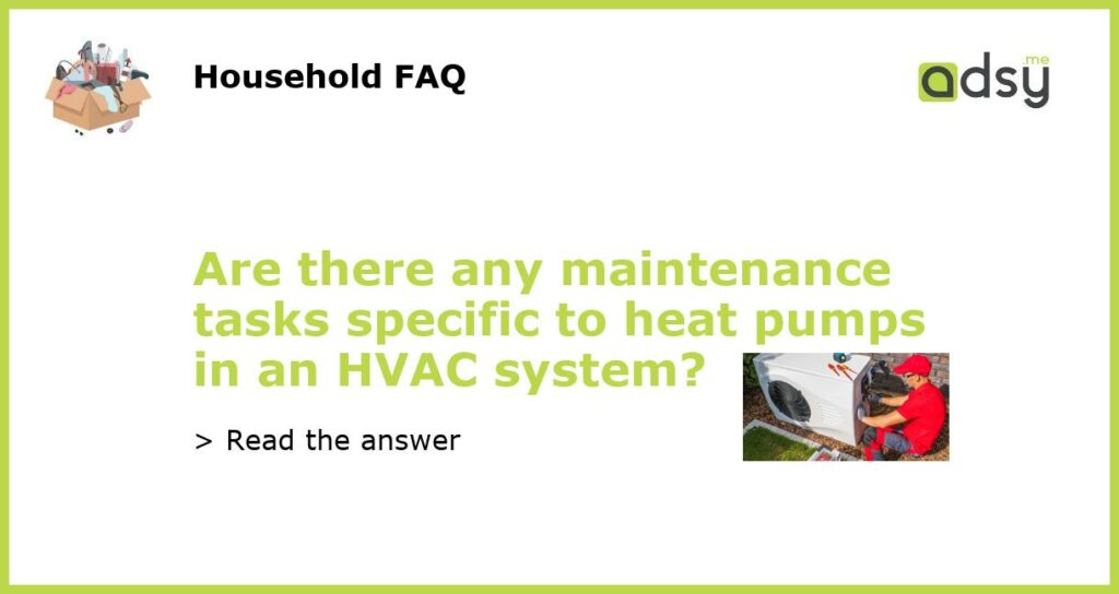 Are there any maintenance tasks specific to heat pumps in an HVAC system featured