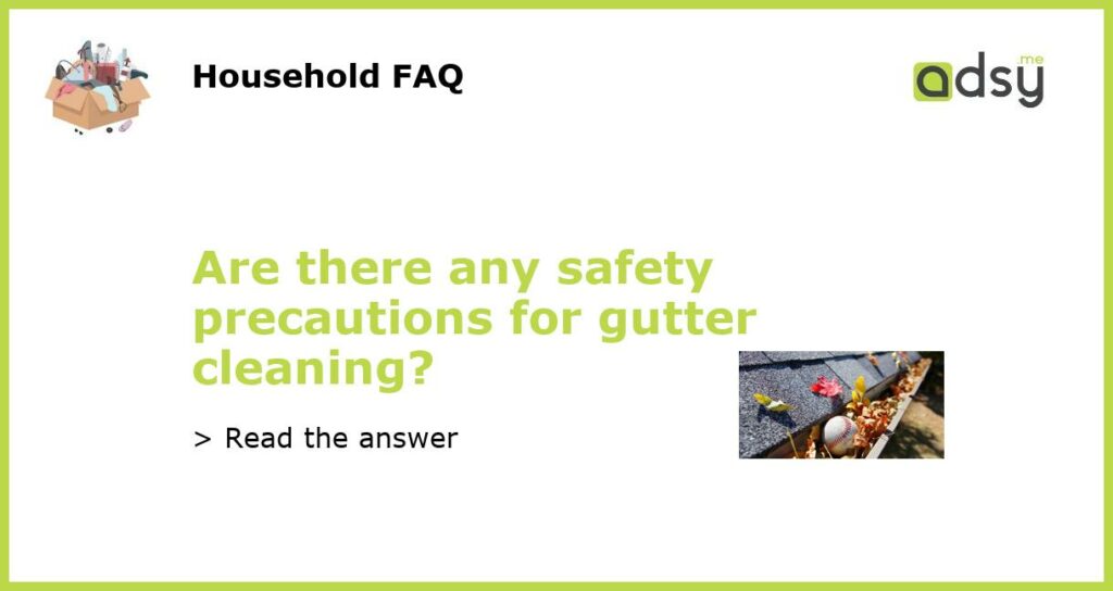 Are there any safety precautions for gutter cleaning?