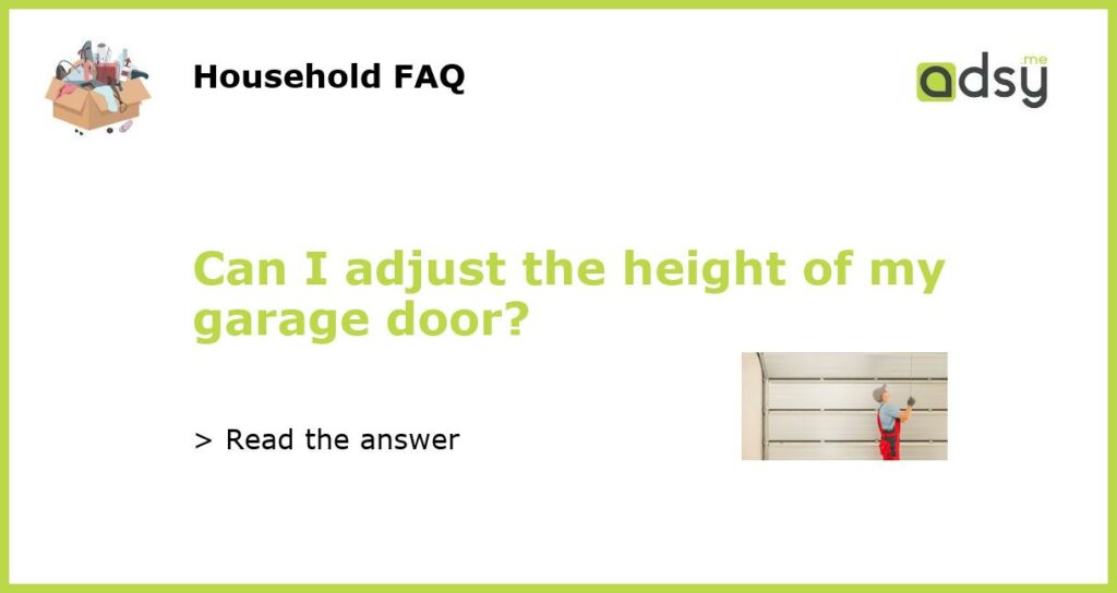 Can I adjust the height of my garage door?