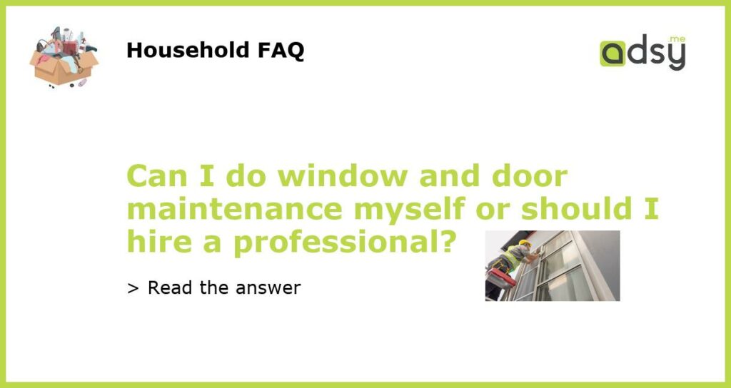 Can I do window and door maintenance myself or should I hire a professional featured