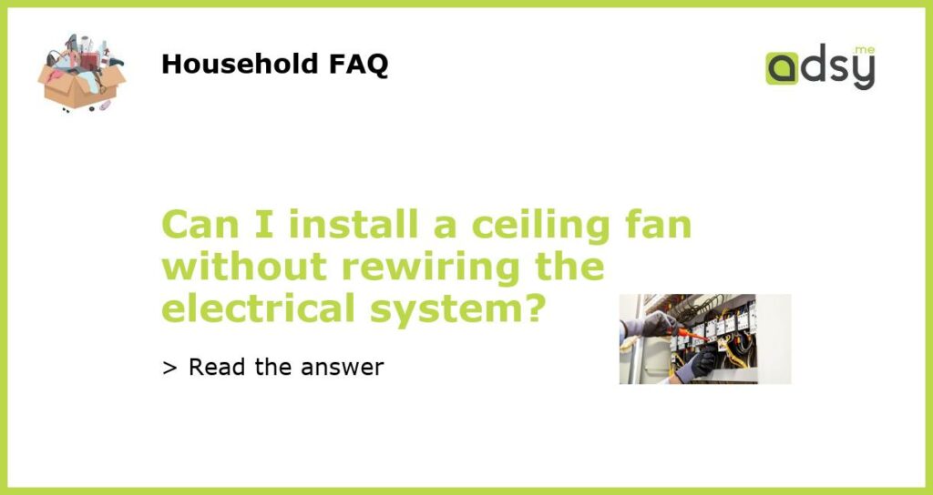 Can I install a ceiling fan without rewiring the electrical system?