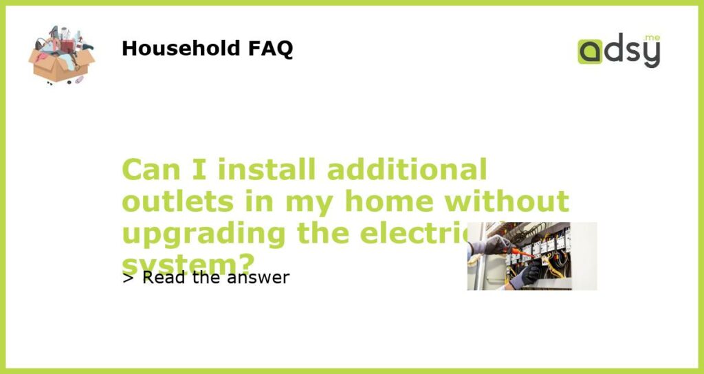Can I install additional outlets in my home without upgrading the electrical system featured