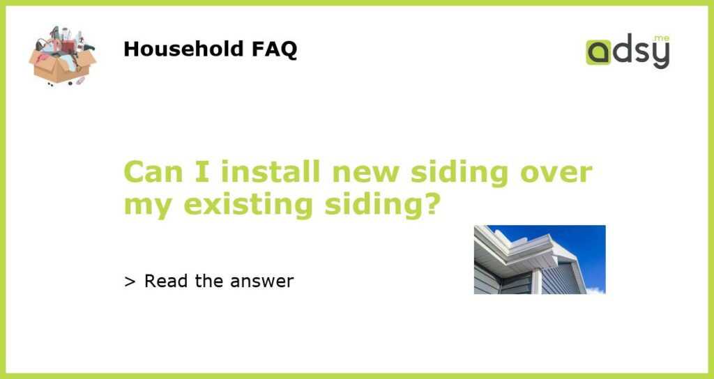 Can I install new siding over my existing siding featured