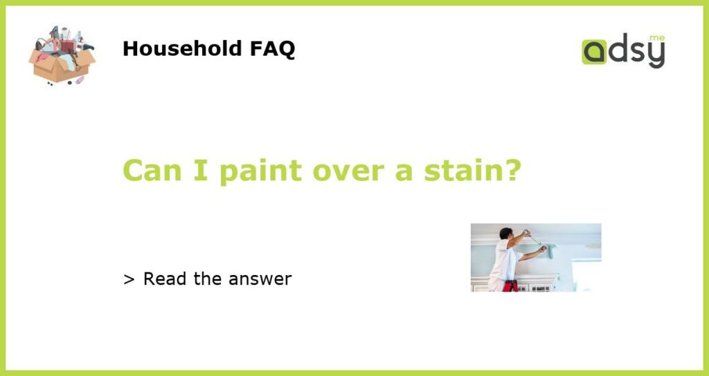 Can I paint over a stain featured