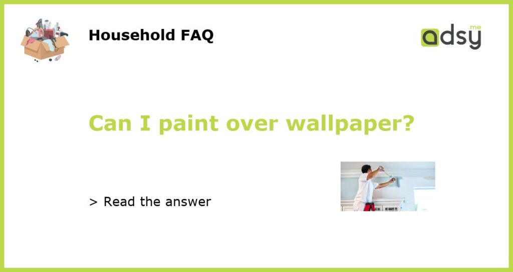 Can I paint over wallpaper featured