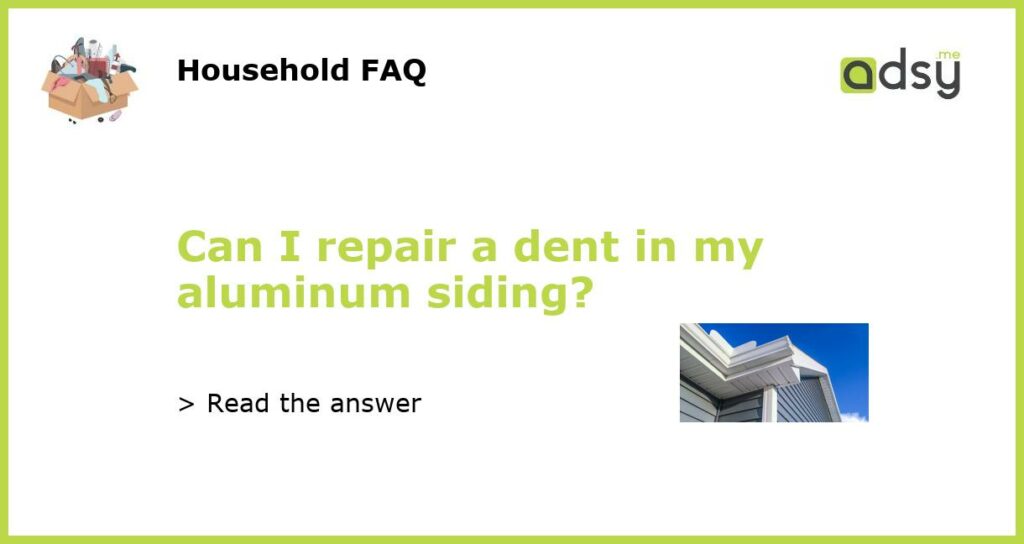 Can I repair a dent in my aluminum siding featured