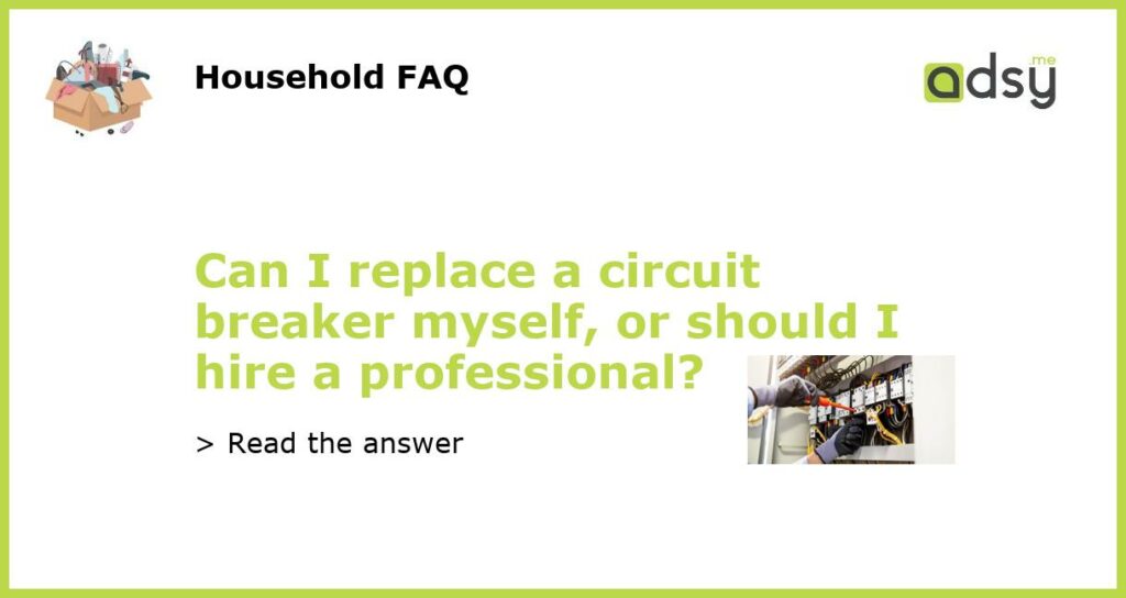 Can I replace a circuit breaker myself or should I hire a professional featured