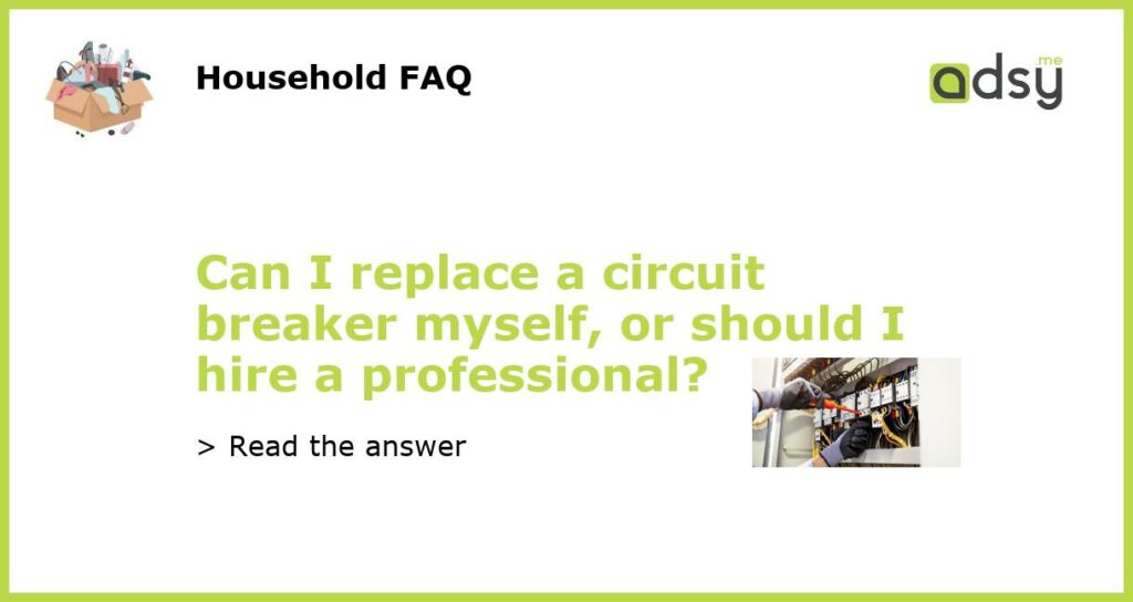 Can I replace a circuit breaker myself, or should I hire a professional?