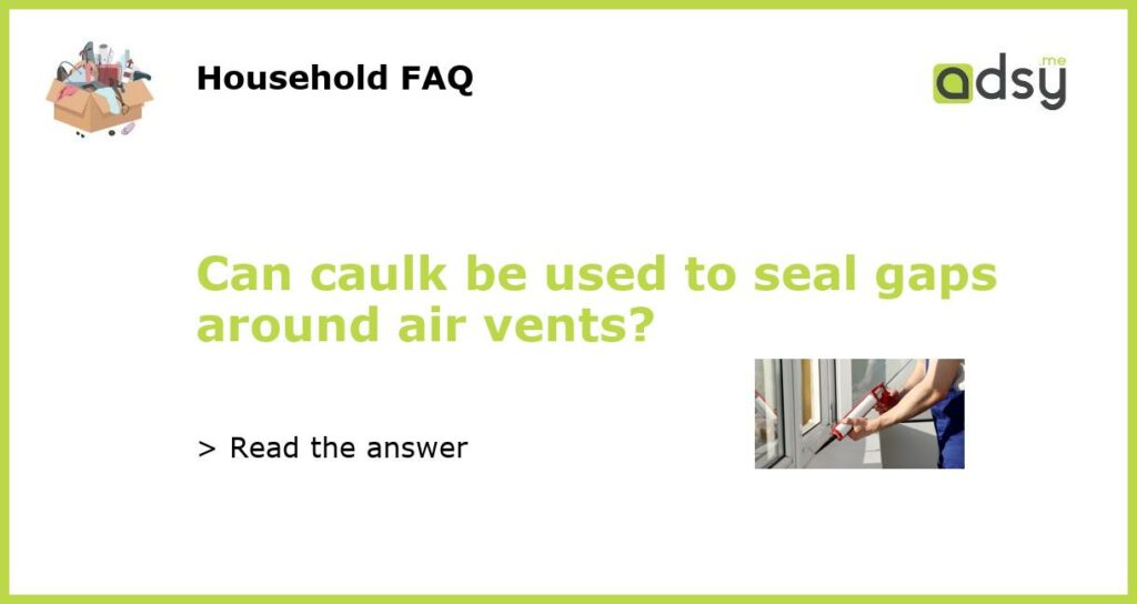 Can caulk be used to seal gaps around air vents featured