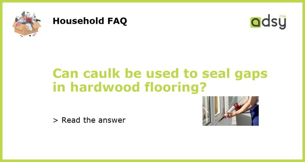Can caulk be used to seal gaps in hardwood flooring featured