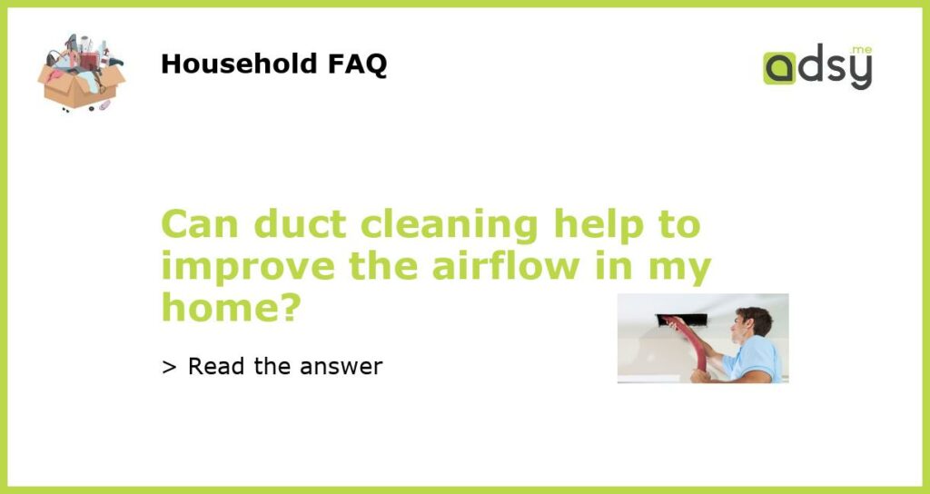 Can duct cleaning help to improve the airflow in my home featured
