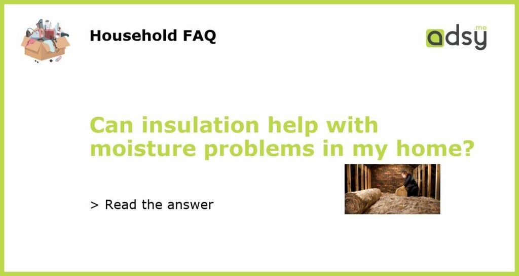 Can insulation help with moisture problems in my home featured