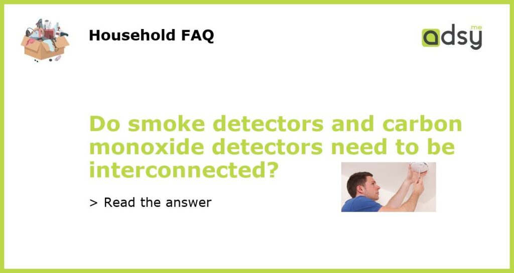Do smoke detectors and carbon monoxide detectors need to be interconnected featured