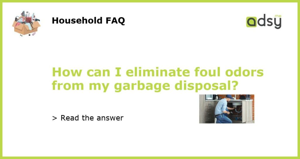 How can I eliminate foul odors from my garbage disposal featured