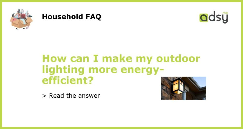 How can I make my outdoor lighting more energy efficient featured
