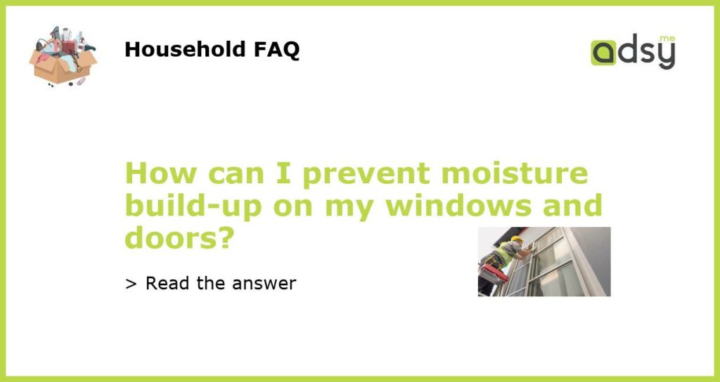 How can I prevent moisture build up on my windows and doors featured
