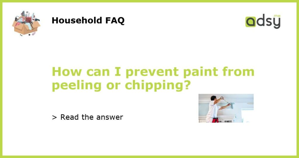 How can I prevent paint from peeling or chipping?