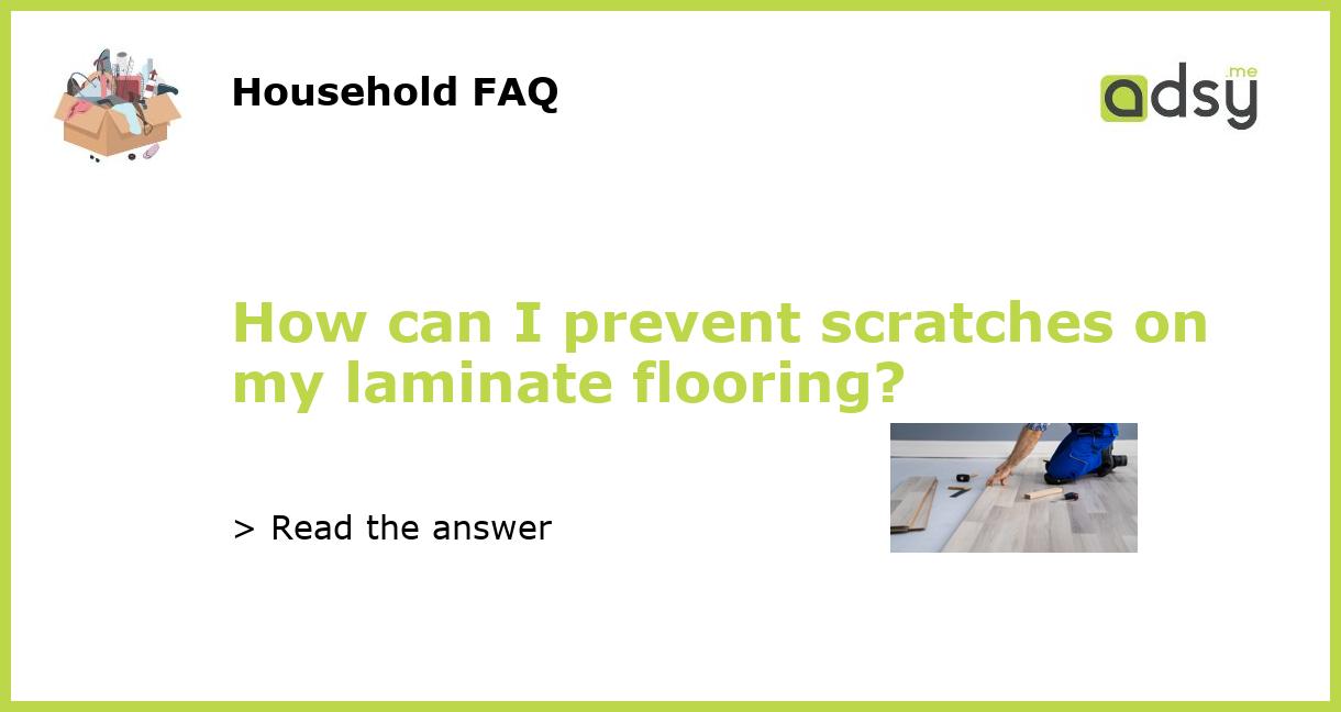 How can I prevent scratches on my laminate flooring?
