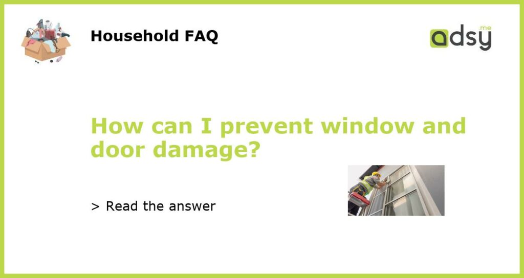How can I prevent window and door damage featured