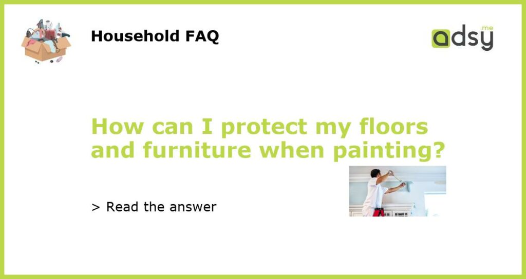 How can I protect my floors and furniture when painting featured