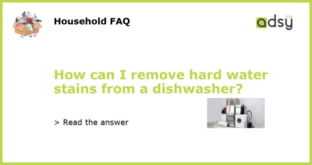 How can I remove hard water stains from a dishwasher featured