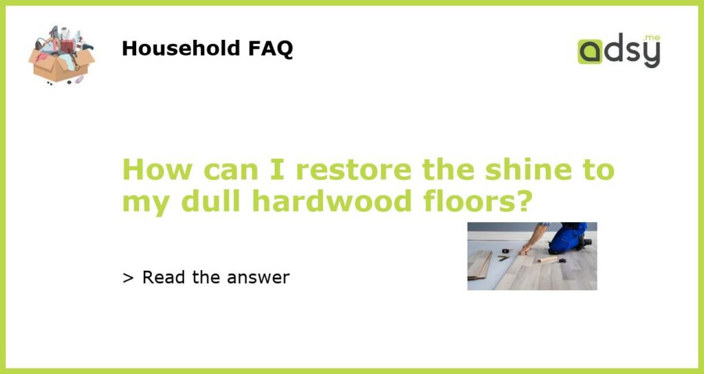 How can I restore the shine to my dull hardwood floors featured