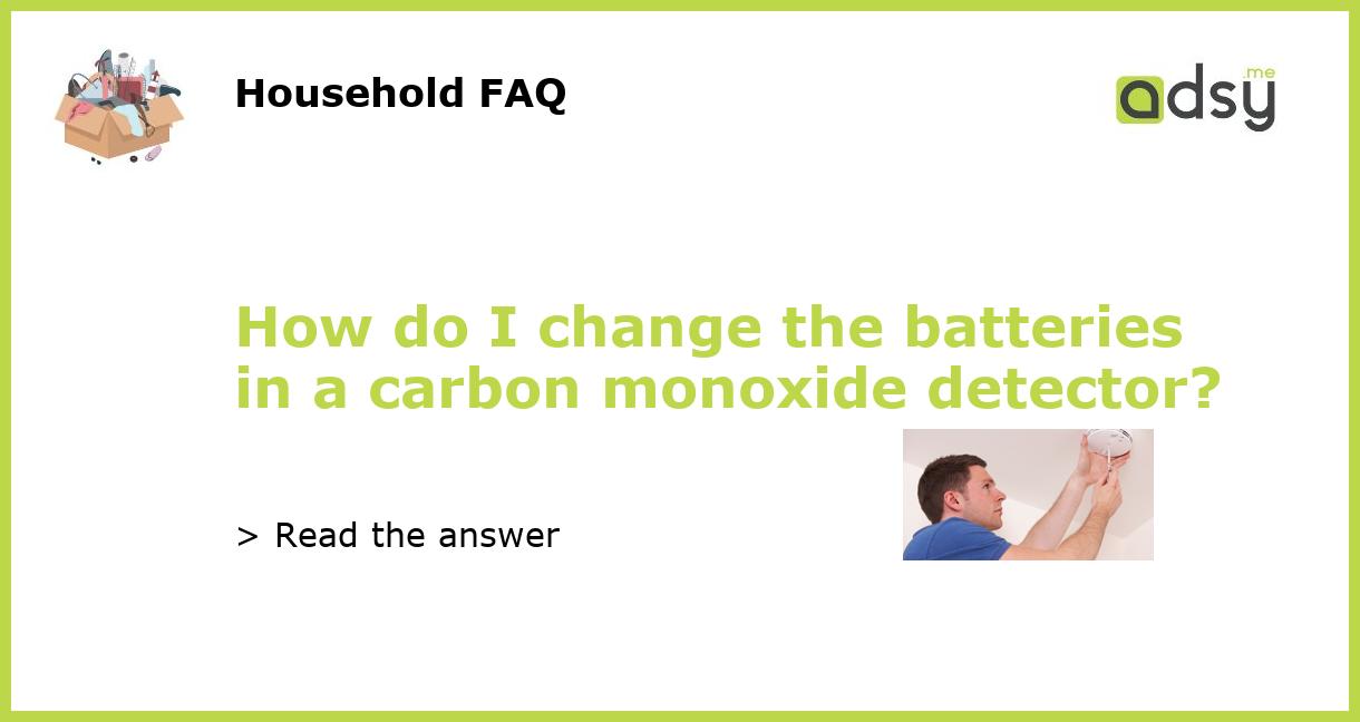 How do I change the batteries in a carbon monoxide detector?