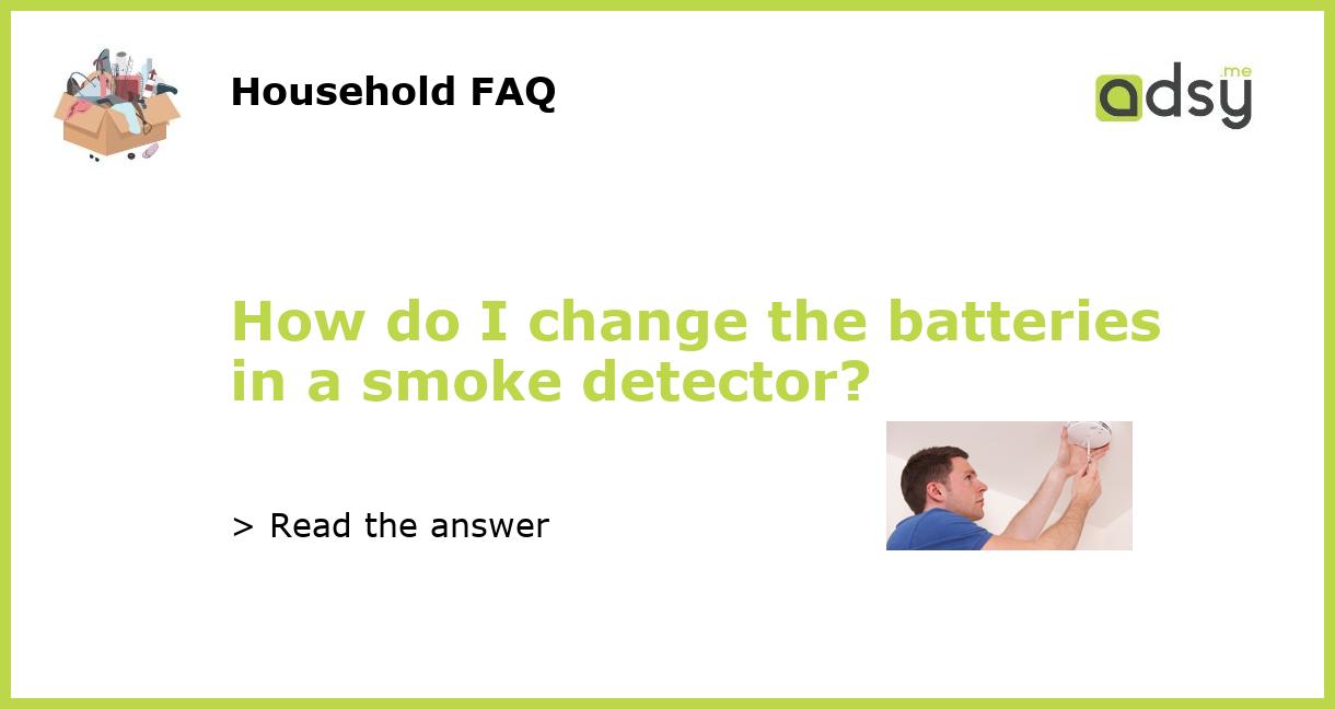 How do I change the batteries in a smoke detector?