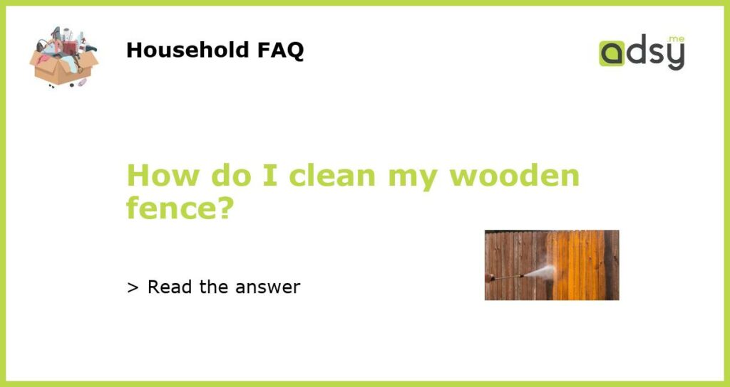 How do I clean my wooden fence featured