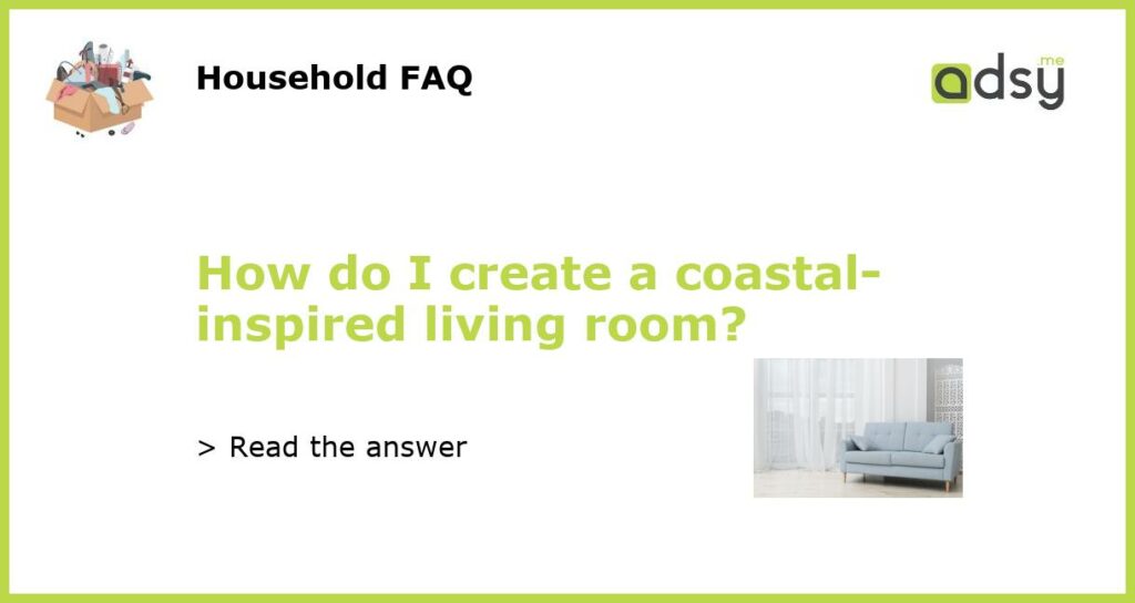 How do I create a coastal-inspired living room?