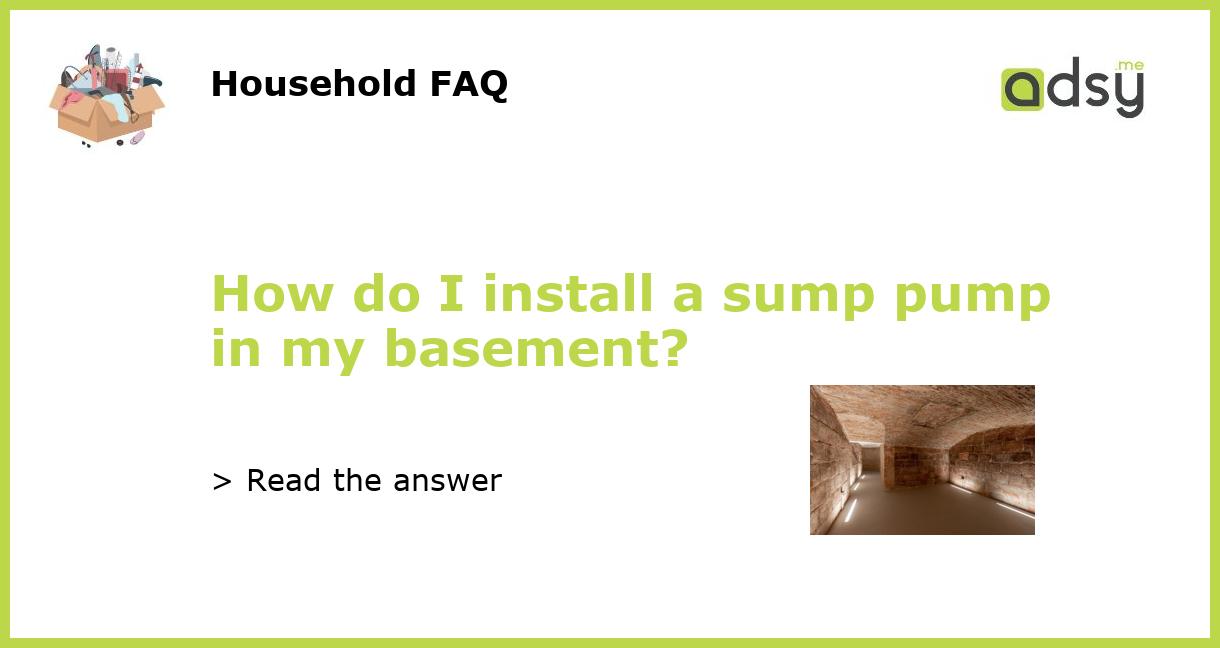 How do I install a sump pump in my basement?