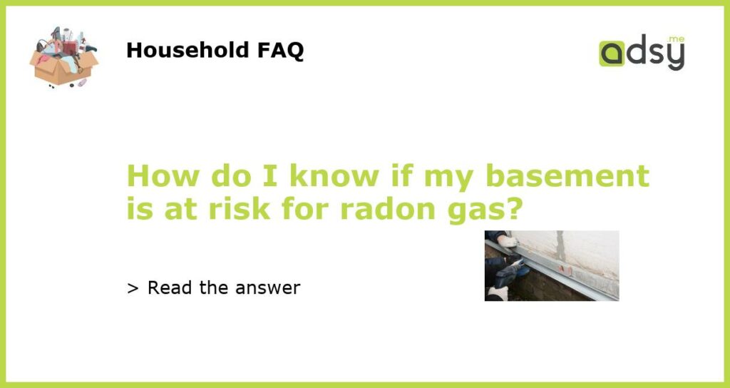 How do I know if my basement is at risk for radon gas featured