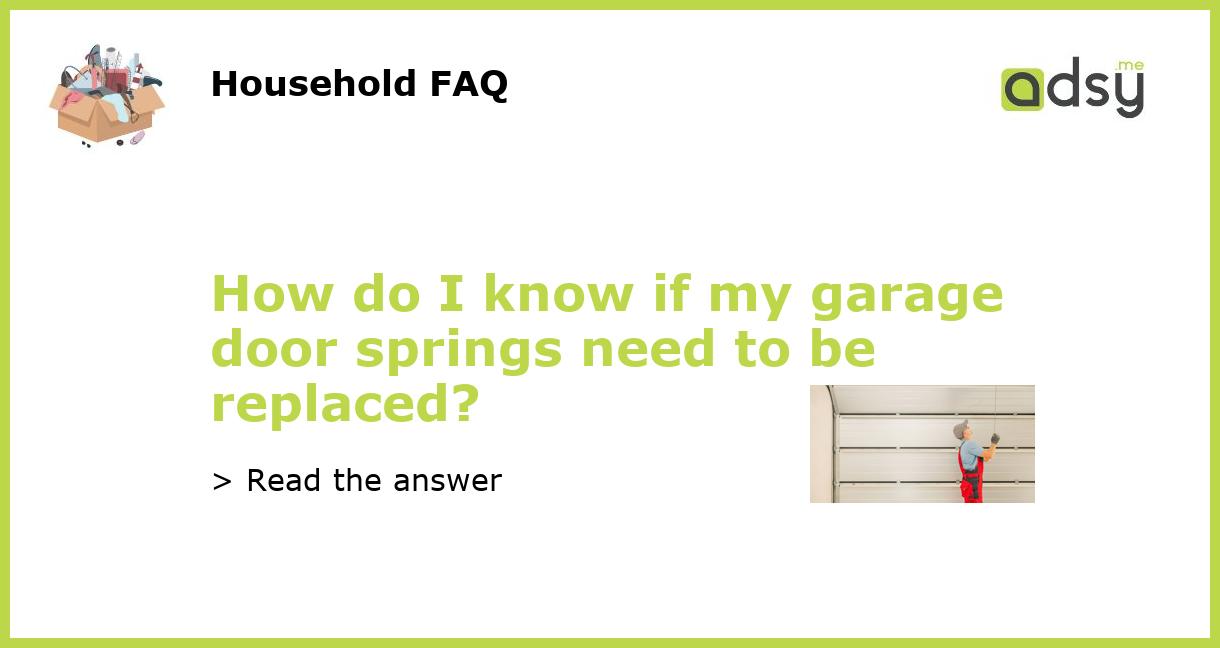 How do I know if my garage door springs need to be replaced?