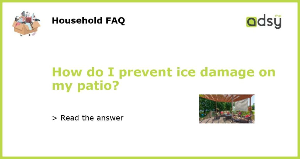 How do I prevent ice damage on my patio?