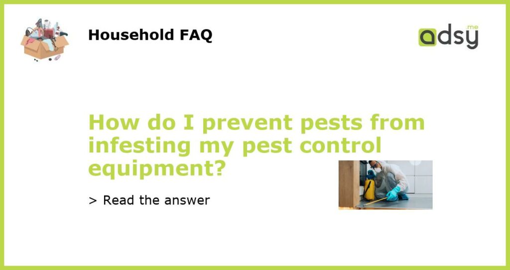 How do I prevent pests from infesting my pest control equipment featured